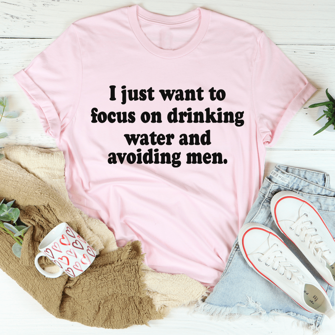 I Just Want to Focus On Drinking Water And Avoiding Men T-Shirt - SaveHub